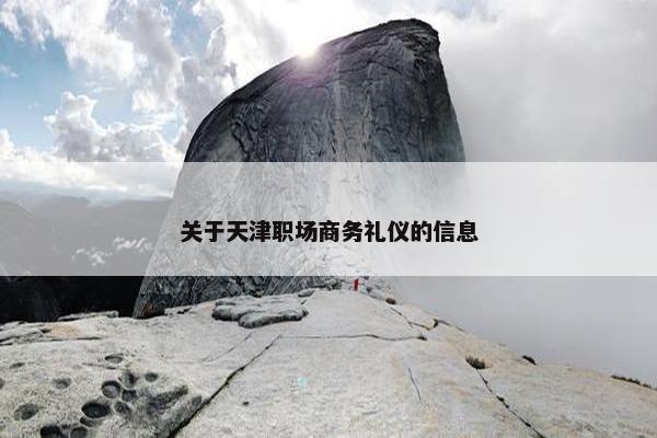 关于天津职场商务礼仪的信息