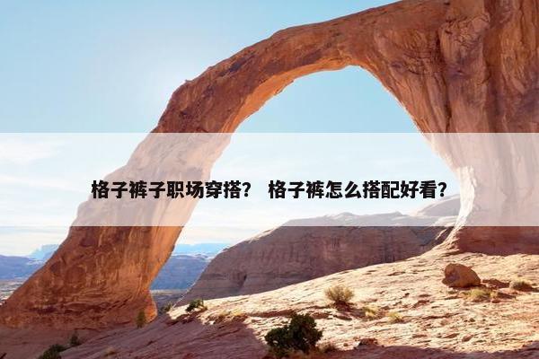 格子裤子职场穿搭？ 格子裤怎么搭配好看？
