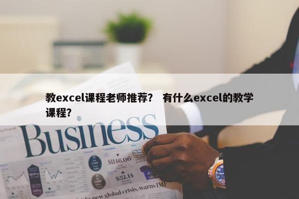 教excel课程老师推荐？ 有什么excel的教学课程？