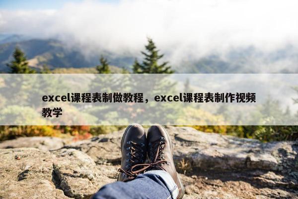 excel课程表制做教程，excel课程表制作视频教学