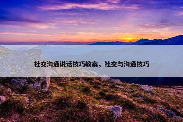 社交沟通说话技巧教案，社交与沟通技巧