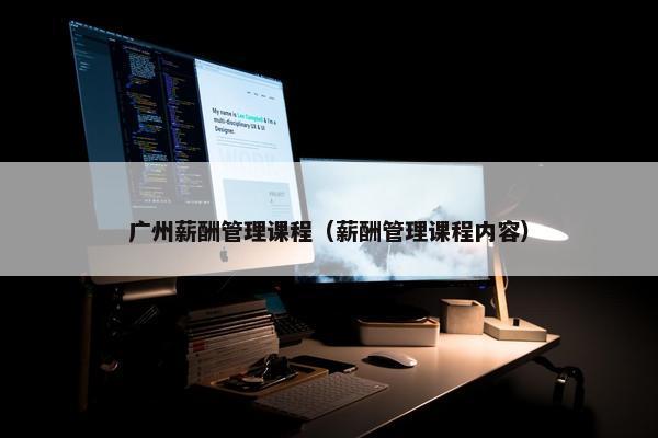 广州薪酬管理课程（薪酬管理课程内容）