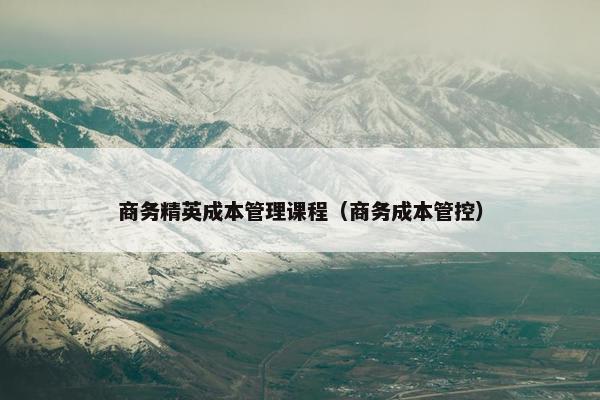 商务精英成本管理课程（商务成本管控）