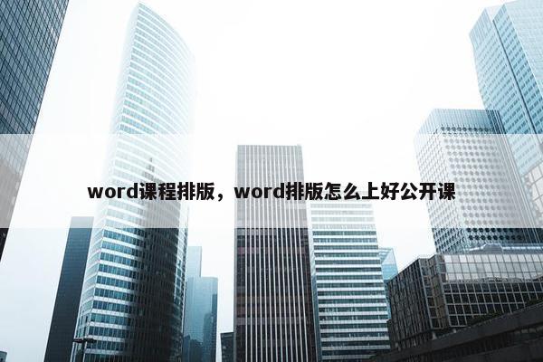 word课程排版，word排版怎么上好公开课