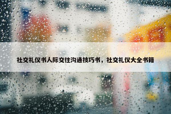 社交礼仪书人际交往沟通技巧书，社交礼仪大全书籍