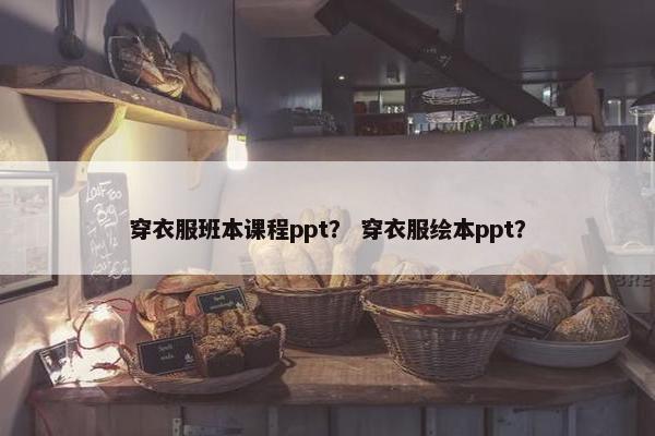 穿衣服班本课程ppt？ 穿衣服绘本ppt？