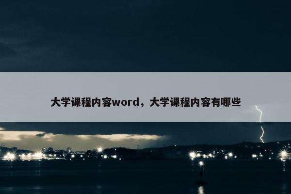 大学课程内容word，大学课程内容有哪些