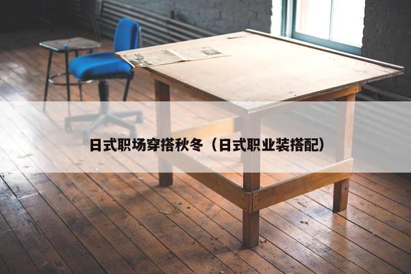 日式职场穿搭秋冬（日式职业装搭配）