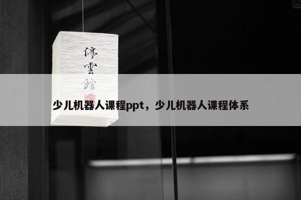 少儿机器人课程ppt，少儿机器人课程体系