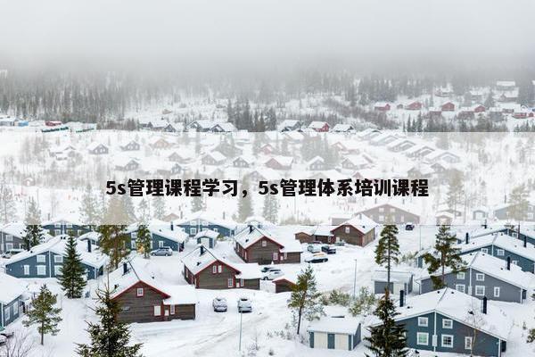 5s管理课程学习，5s管理体系培训课程