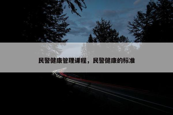 民警健康管理课程，民警健康的标准