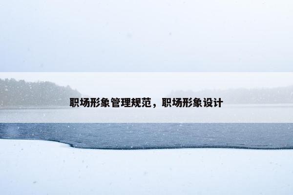 职场形象管理规范，职场形象设计