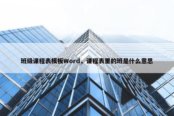 班级课程表模板Word，课程表里的班是什么意思
