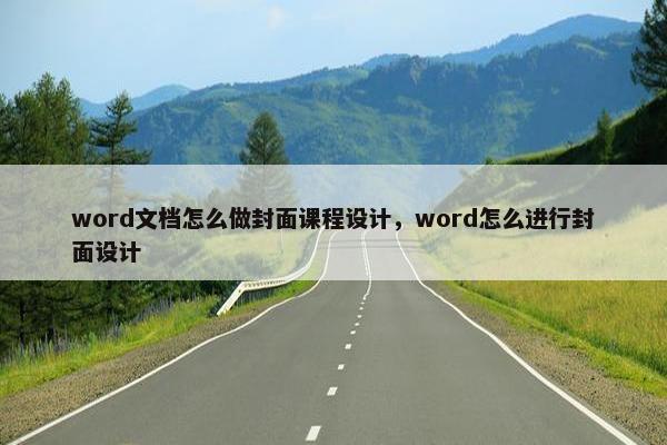 word文档怎么做封面课程设计，word怎么进行封面设计