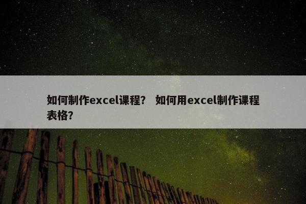 如何制作excel课程？ 如何用excel制作课程表格？