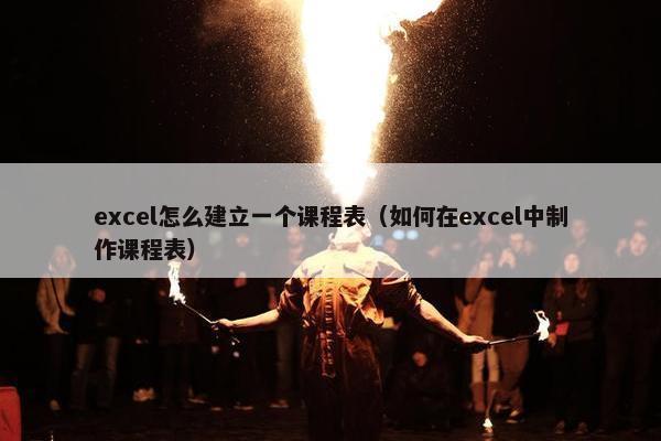 excel怎么建立一个课程表（如何在excel中制作课程表）