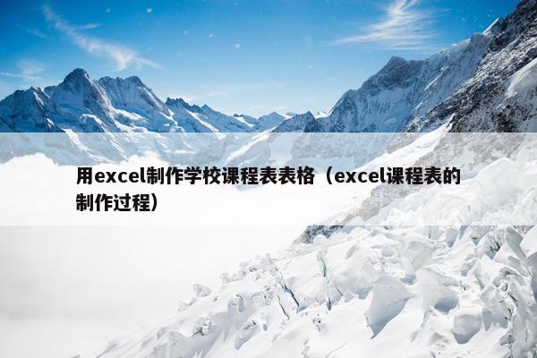 用excel制作学校课程表表格（excel课程表的制作过程）