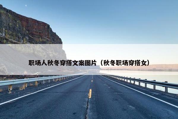 职场人秋冬穿搭文案图片（秋冬职场穿搭女）
