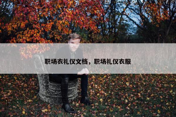 职场衣礼仪文档，职场礼仪衣服