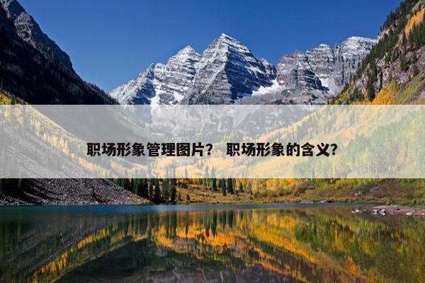 职场形象管理图片？ 职场形象的含义？