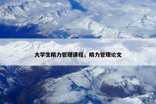 大学生精力管理课程，精力管理论文