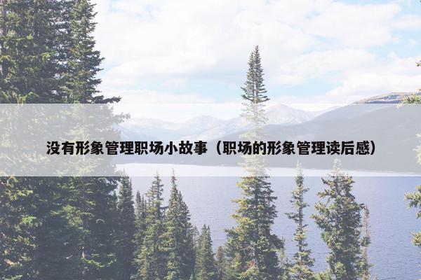 没有形象管理职场小故事（职场的形象管理读后感）