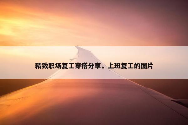 精致职场复工穿搭分享，上班复工的图片