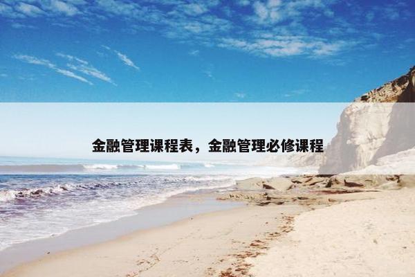 金融管理课程表，金融管理必修课程