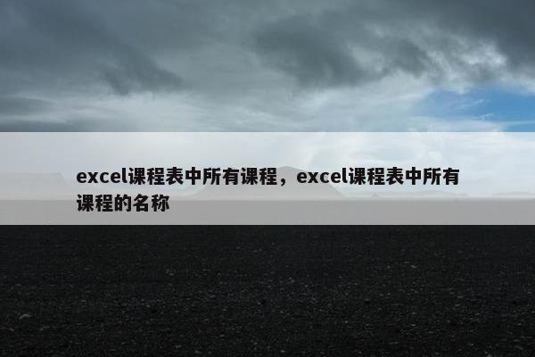 excel课程表中所有课程，excel课程表中所有课程的名称