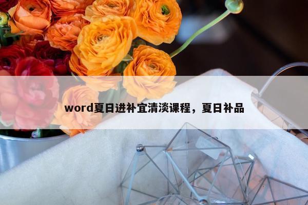 word夏日进补宜清淡课程，夏日补品
