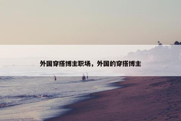 外国穿搭博主职场，外国的穿搭博主