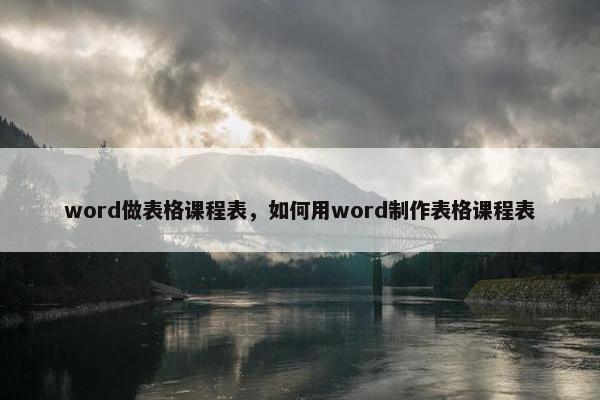 word做表格课程表，如何用word制作表格课程表