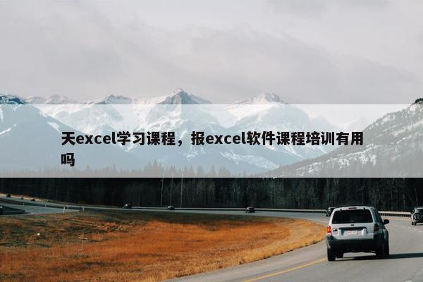 天excel学习课程，报excel软件课程培训有用吗