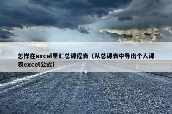 怎样在excel里汇总课程表（从总课表中导出个人课表excel公式）