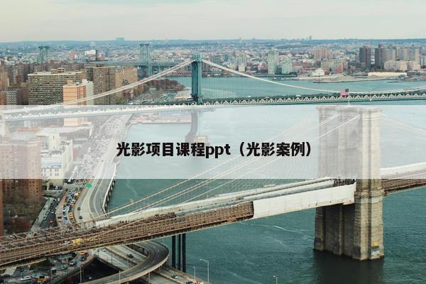 光影项目课程ppt（光影案例）