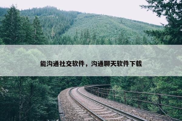 能沟通社交软件，沟通聊天软件下载