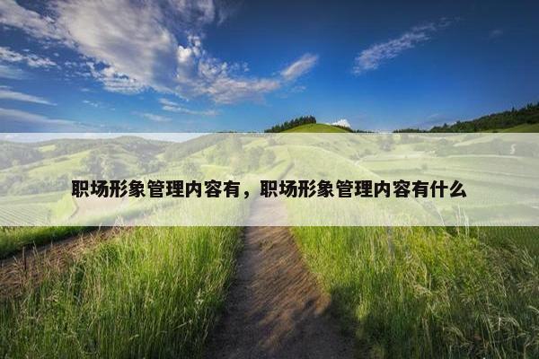 职场形象管理内容有，职场形象管理内容有什么