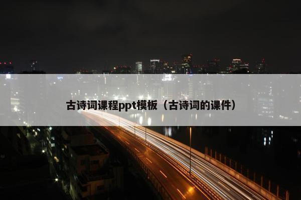 古诗词课程ppt模板（古诗词的课件）