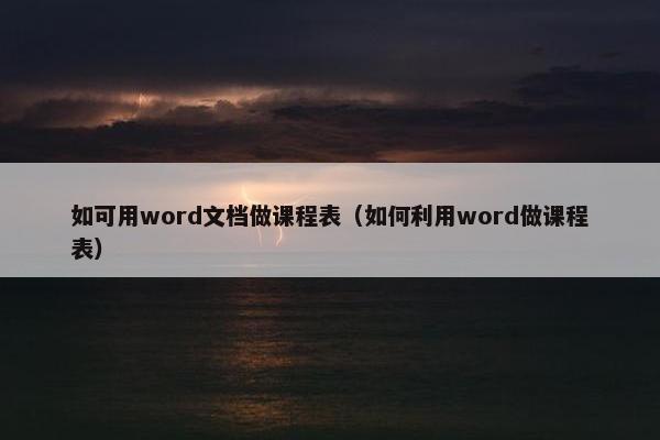 如可用word文档做课程表（如何利用word做课程表）