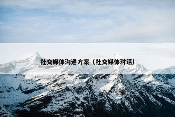 社交媒体沟通方案（社交媒体对话）