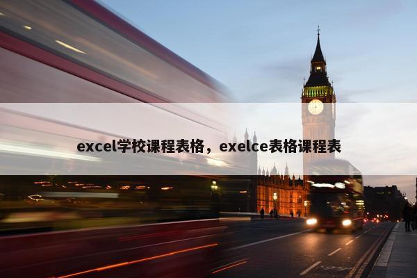 excel学校课程表格，exelce表格课程表