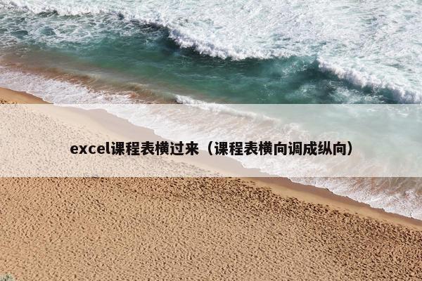 excel课程表横过来（课程表横向调成纵向）
