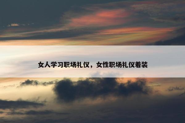 女人学习职场礼仪，女性职场礼仪着装