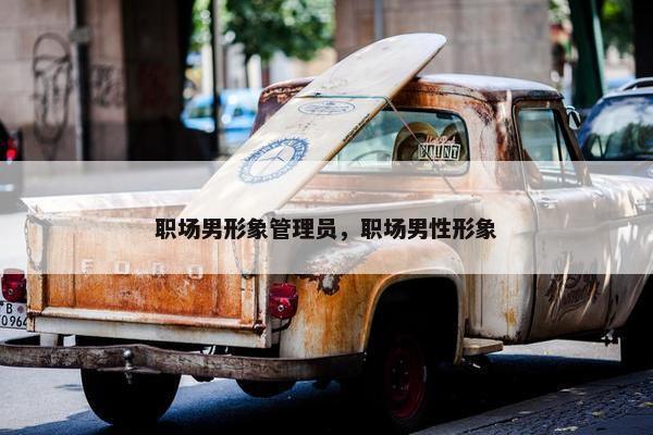 职场男形象管理员，职场男性形象