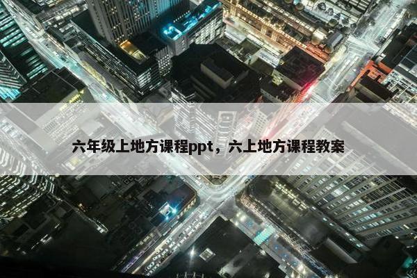 六年级上地方课程ppt，六上地方课程教案