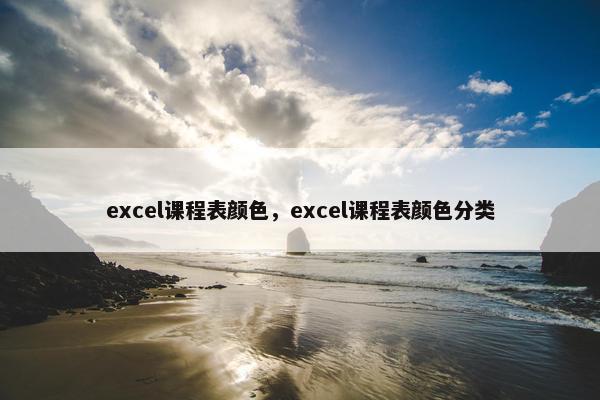 excel课程表颜色，excel课程表颜色分类