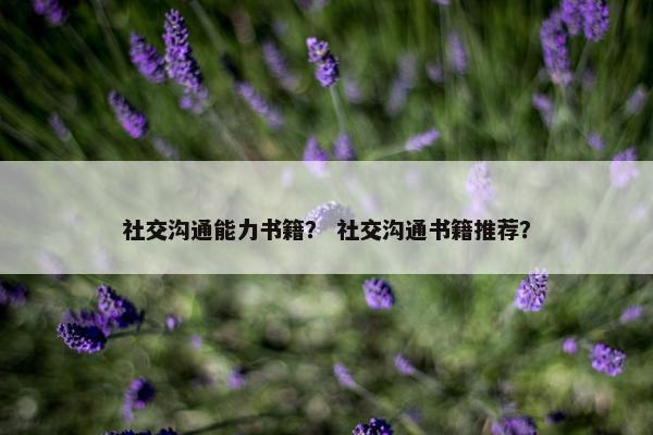 社交沟通能力书籍？ 社交沟通书籍推荐？