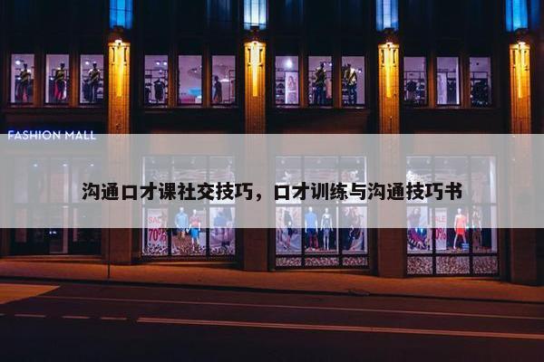 沟通口才课社交技巧，口才训练与沟通技巧书