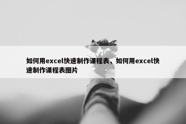 如何用excel快速制作课程表，如何用excel快速制作课程表图片