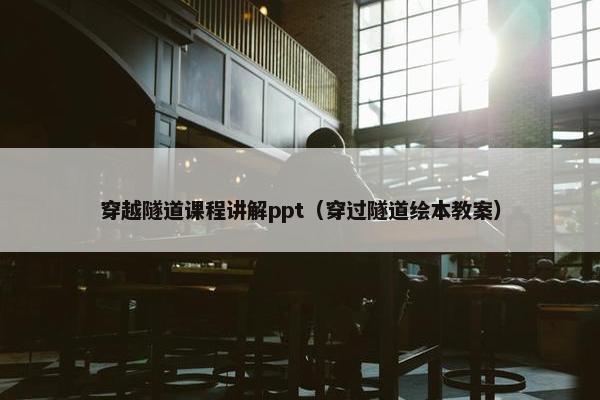 穿越隧道课程讲解ppt（穿过隧道绘本教案）